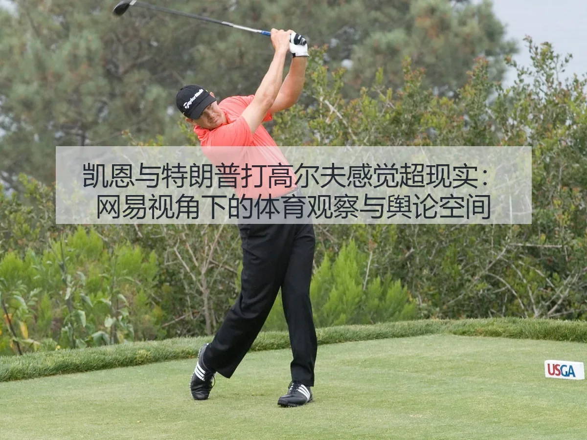 凯恩与特朗普打高尔夫感觉超现实:体育观察与舆论空间